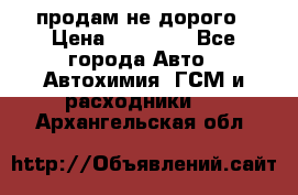 продам не дорого › Цена ­ 25 000 - Все города Авто » Автохимия, ГСМ и расходники   . Архангельская обл.